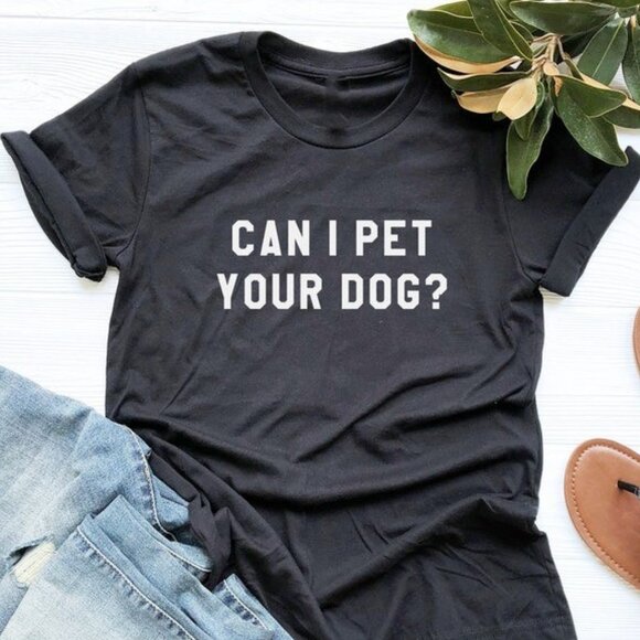 Tops - Can I Pet Your Dog T-shirt, Dogs Lover Gift